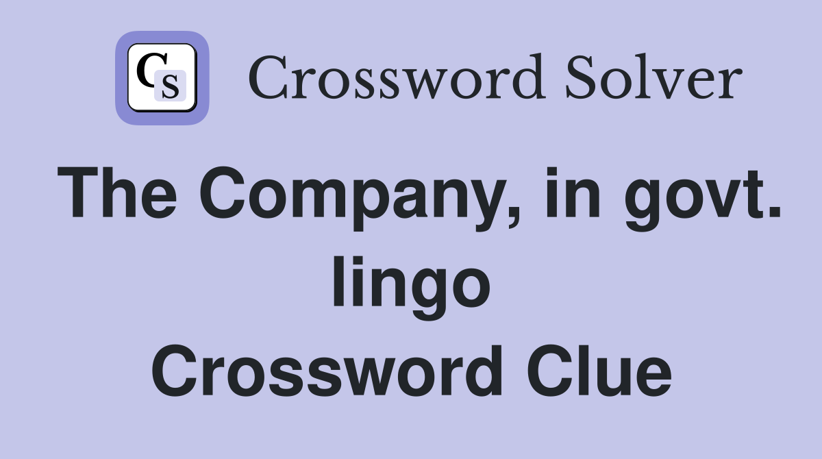The Company, in govt. lingo Crossword Clue
