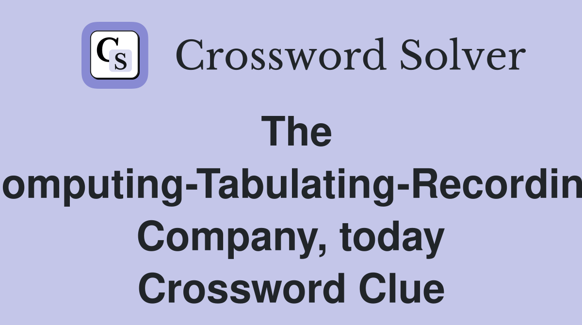 The Computing-Tabulating-Recording Company, today Crossword Clue