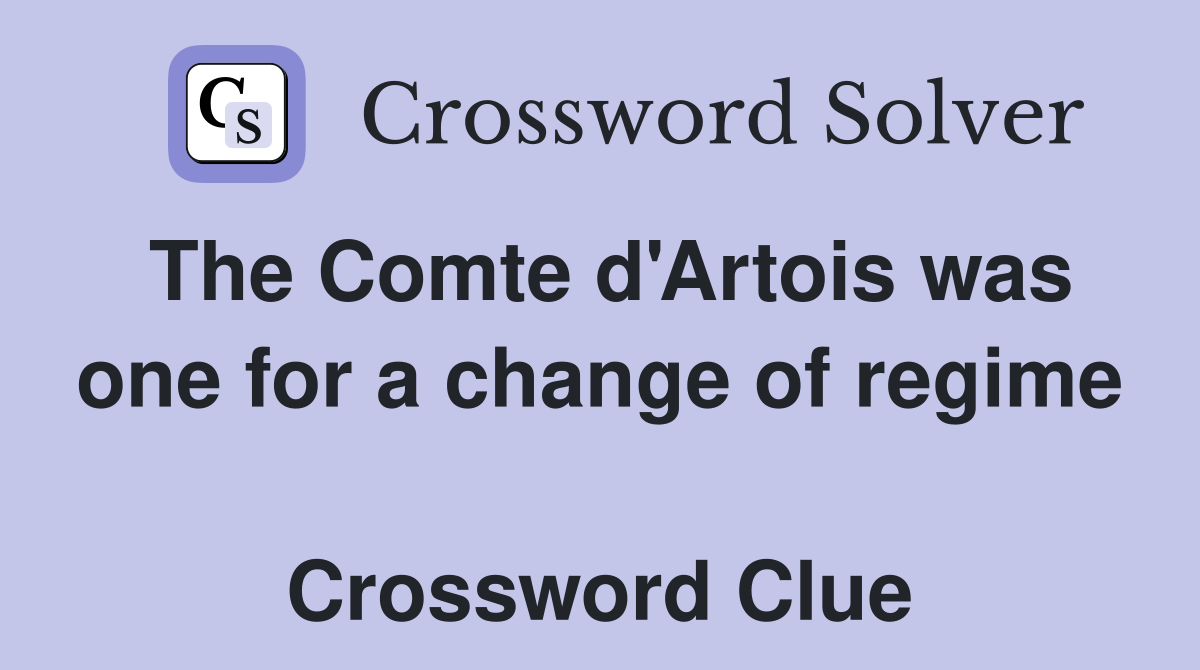 The Comte d'Artois was one for a change of regime  Crossword Clue