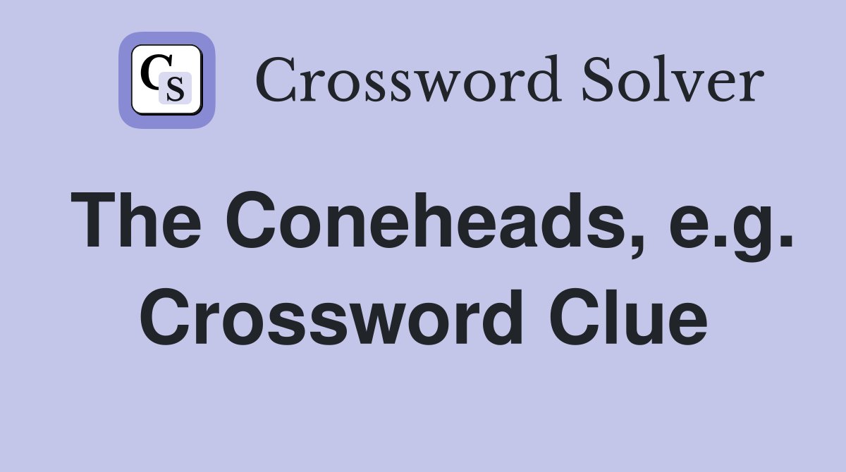 The Coneheads, e.g. Crossword Clue