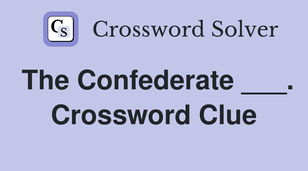 The Confederate ___. Crossword Clue