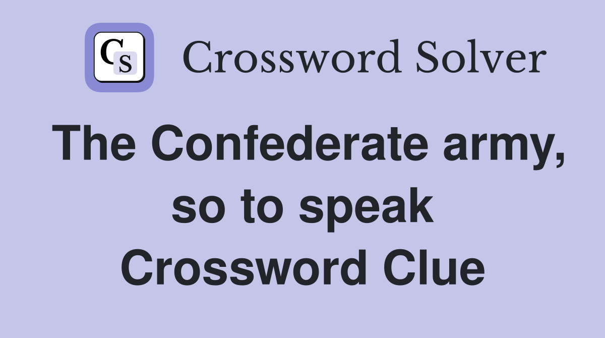 The Confederate army, so to speak Crossword Clue