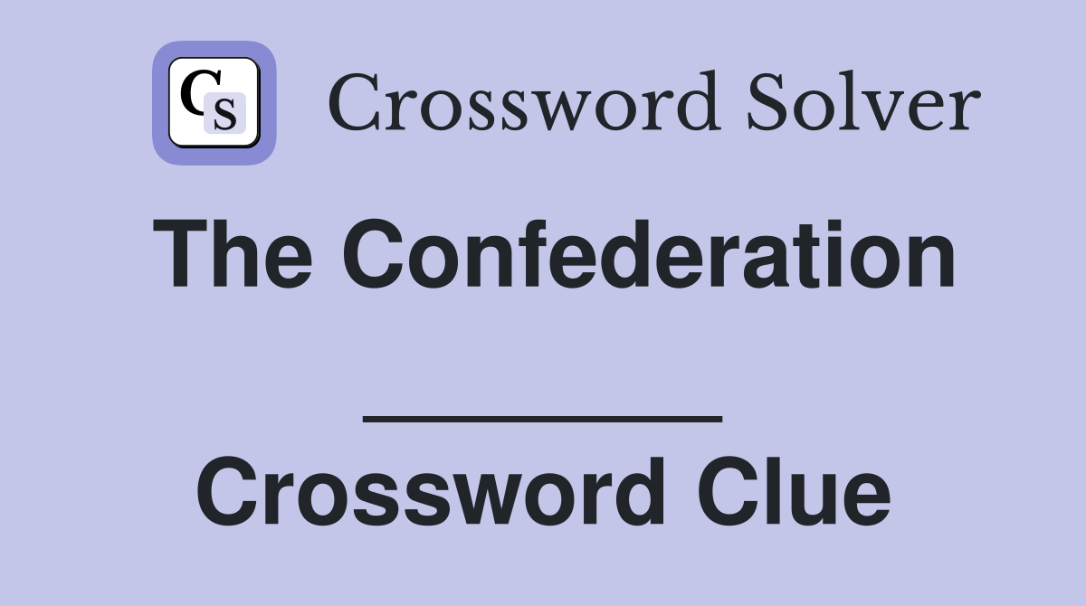 The Confederation _______ Crossword Clue