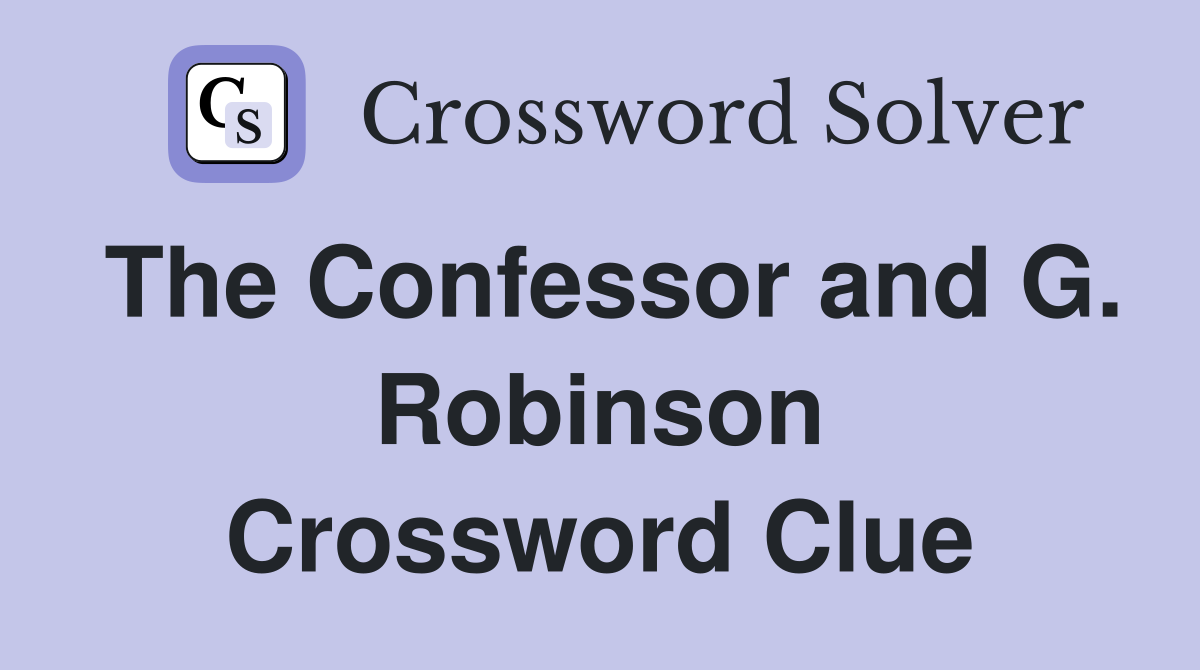 The Confessor and G. Robinson Crossword Clue
