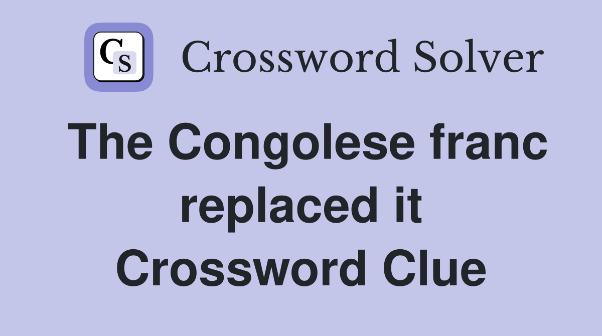 The Congolese franc replaced it Crossword Clue