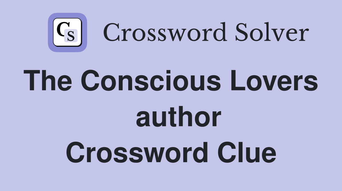 The Conscious Lovers    author Crossword Clue