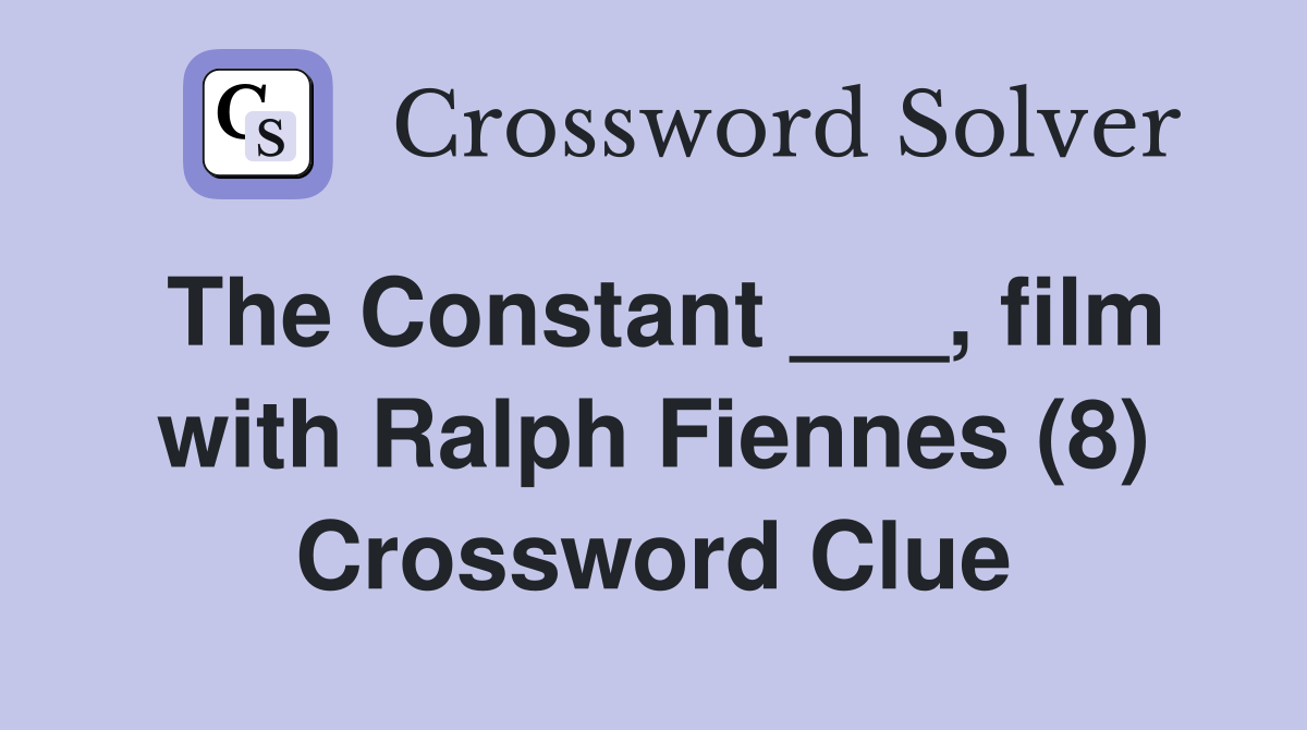 The Constant ___, film with Ralph Fiennes (8) Crossword Clue
