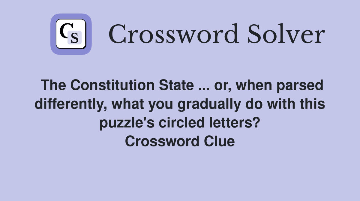 The Constitution State ... or, when parsed differently, what you gradually do with this puzzle's circled letters? Crossword Clue