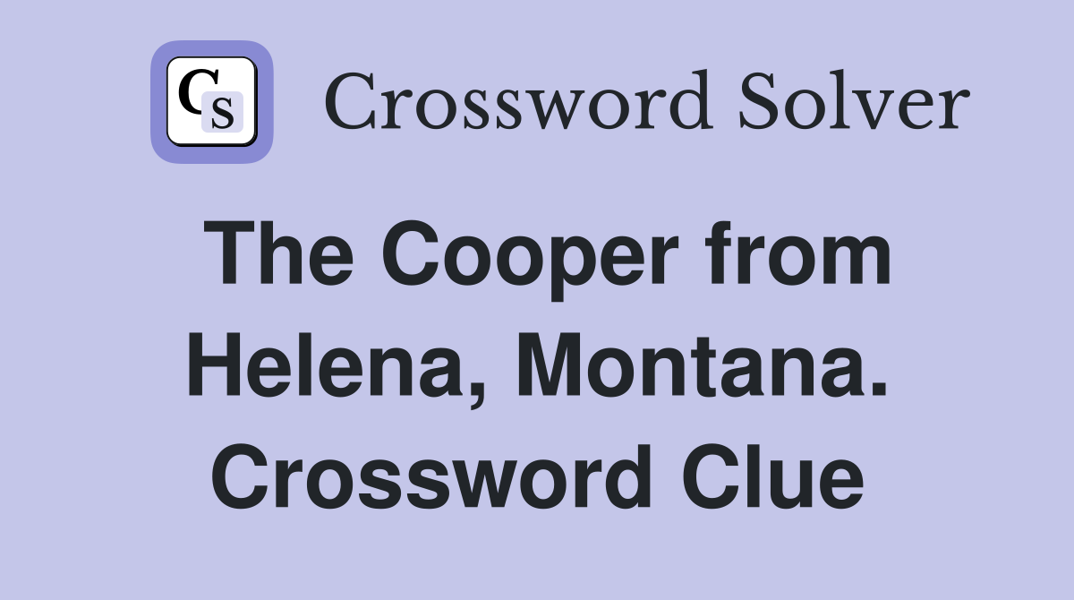 The Cooper from Helena, Montana. Crossword Clue