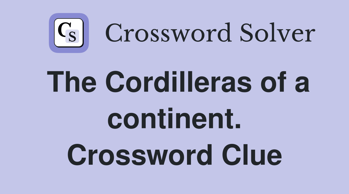 The Cordilleras of a continent. Crossword Clue