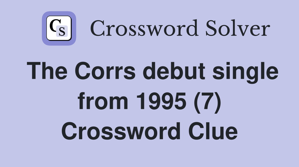 The Corrs debut single from 1995 (7) Crossword Clue