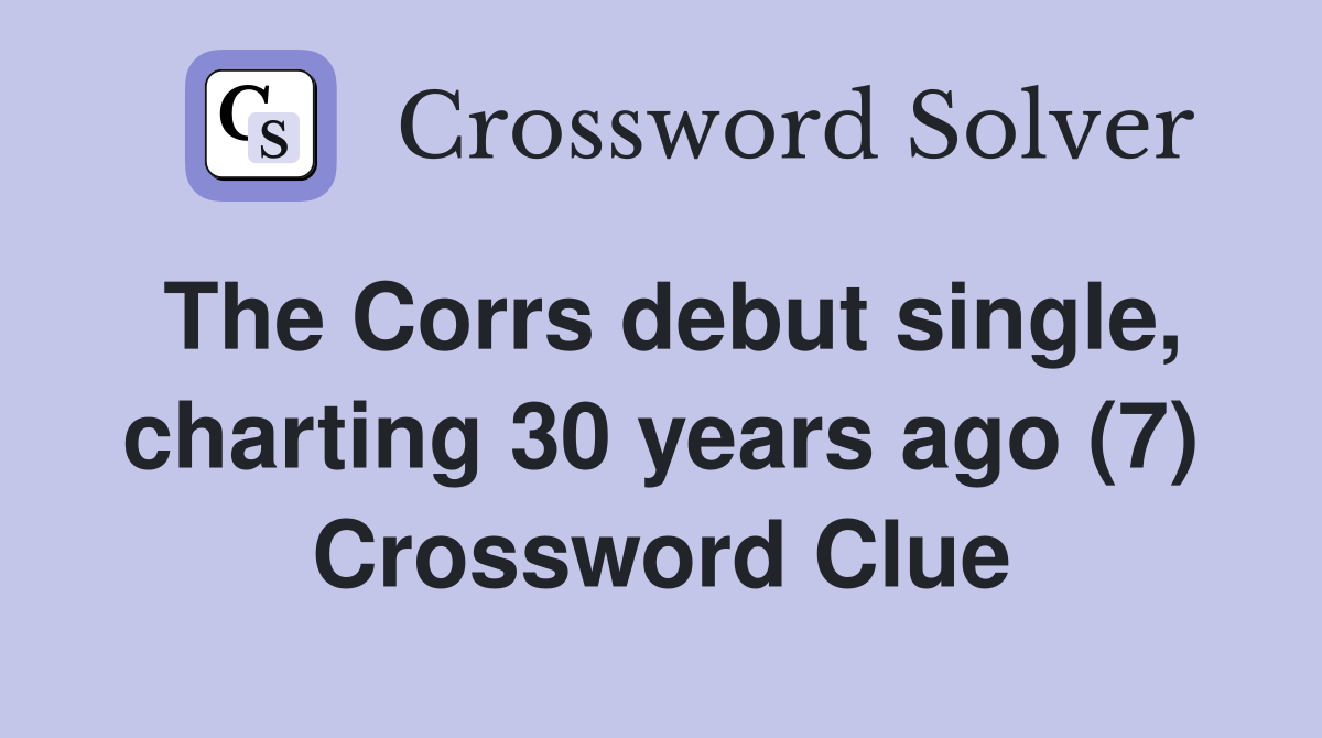 The Corrs debut single, charting 30 years ago (7) Crossword Clue
