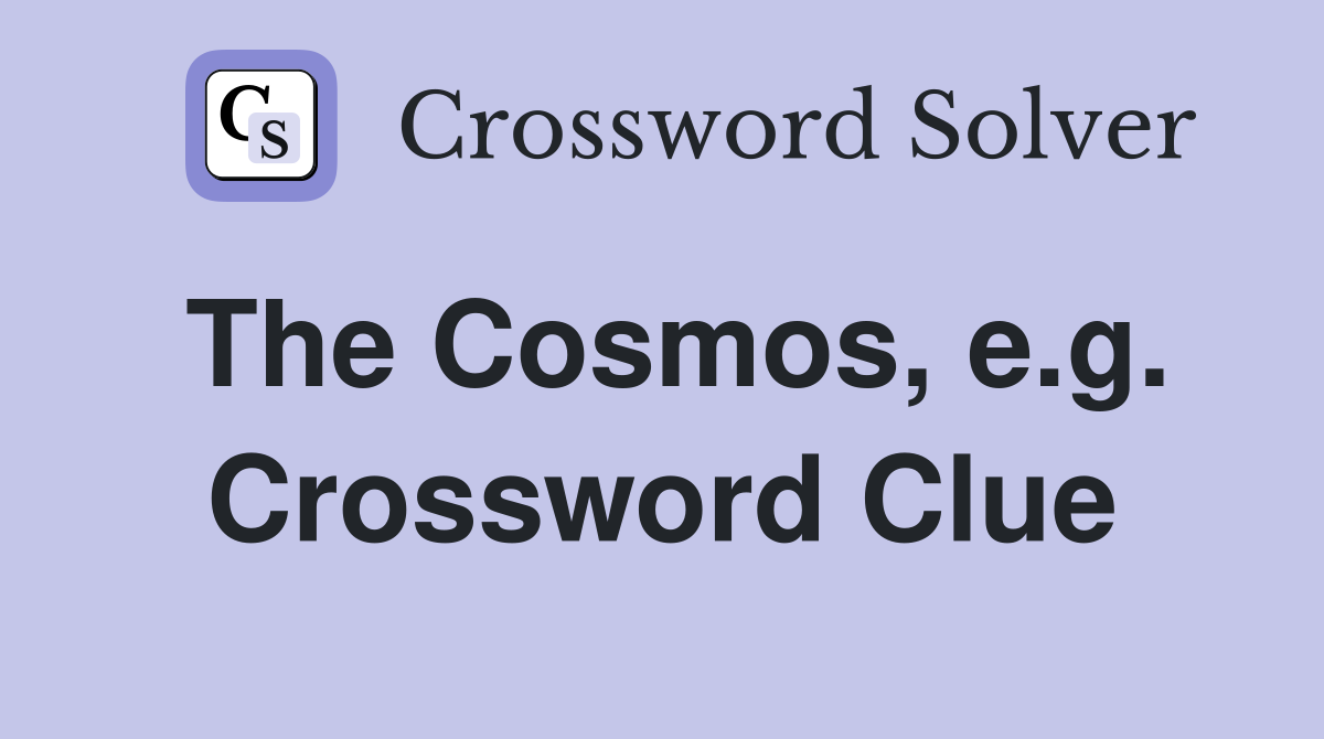 The Cosmos, e.g. Crossword Clue