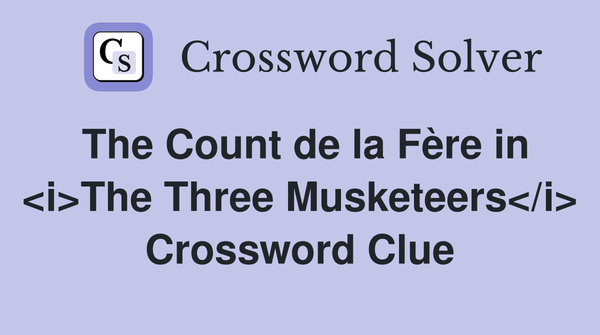 The Count de la Fère in <i>The Three Musketeers</i> Crossword Clue