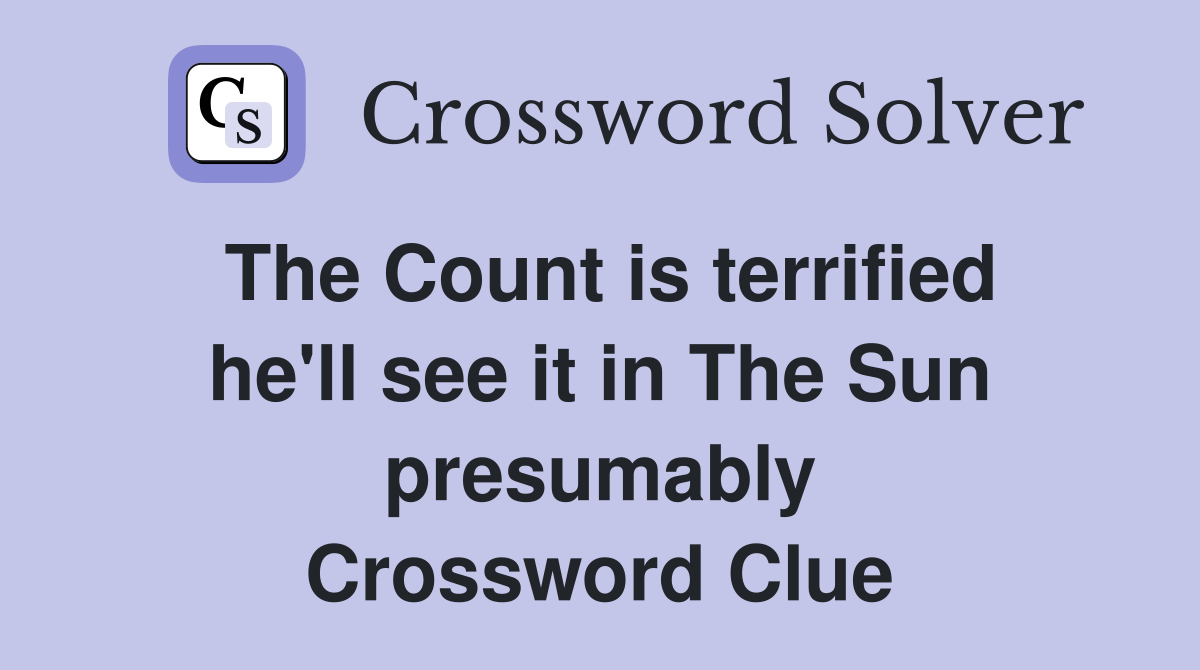 The Count is terrified he'll see it in The Sun presumably Crossword Clue