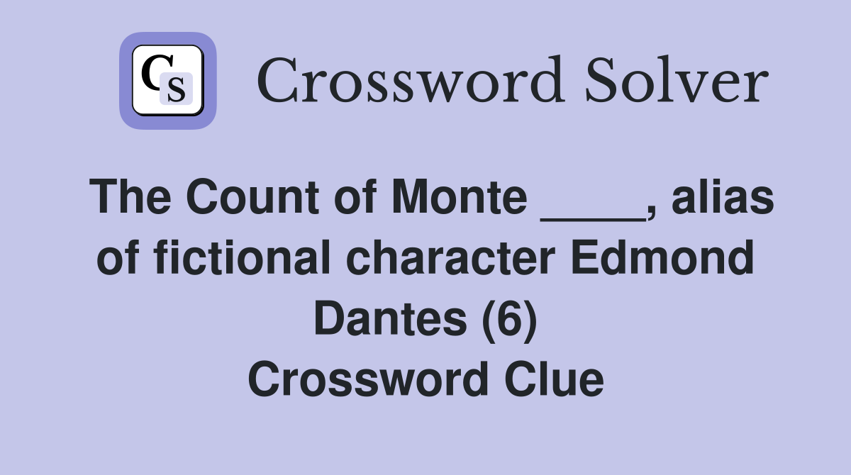 The Count of Monte ____, alias of fictional character Edmond Dantes (6) Crossword Clue