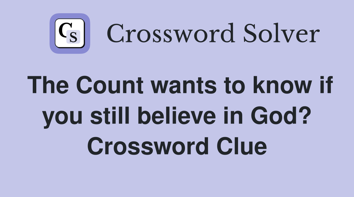 The Count wants to know if you still believe in God? Crossword Clue