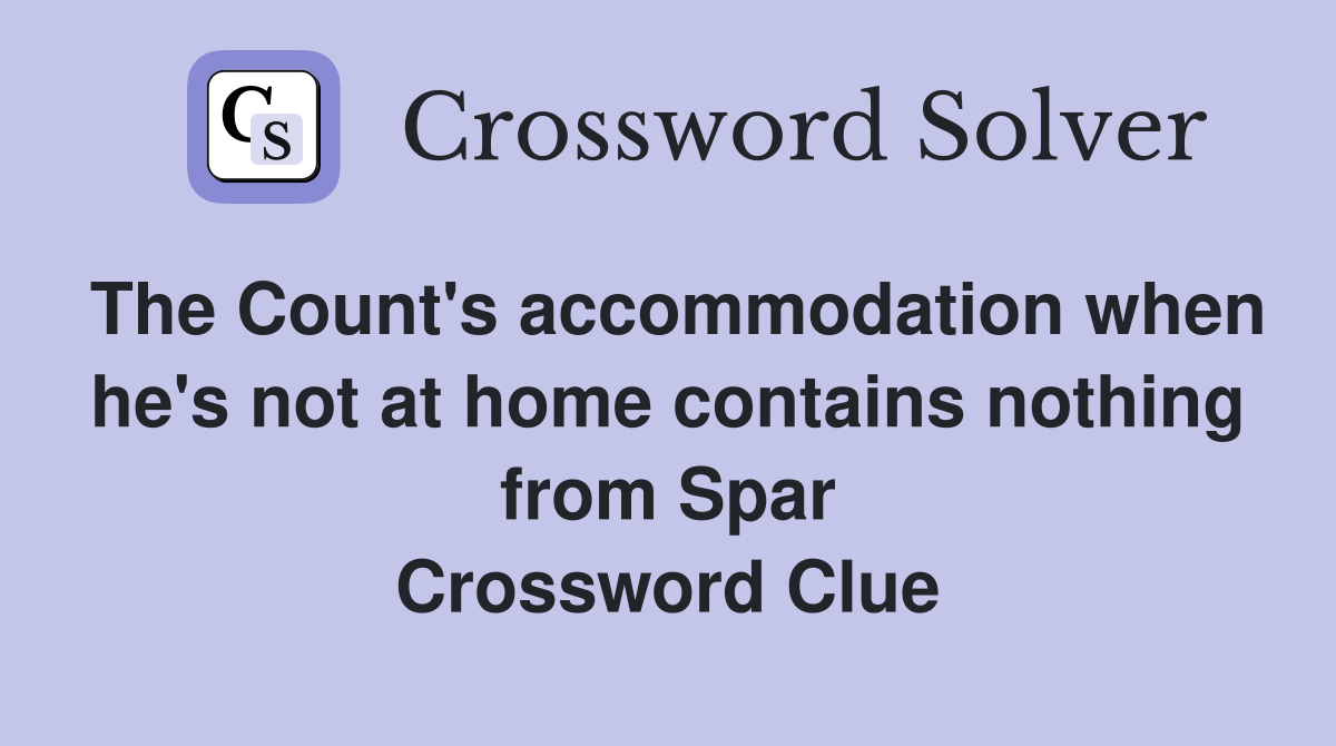 The Count's accommodation when he's not at home contains nothing from Spar Crossword Clue