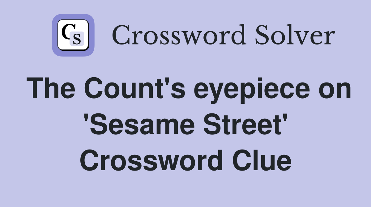 The Count's eyepiece on 'Sesame Street' Crossword Clue