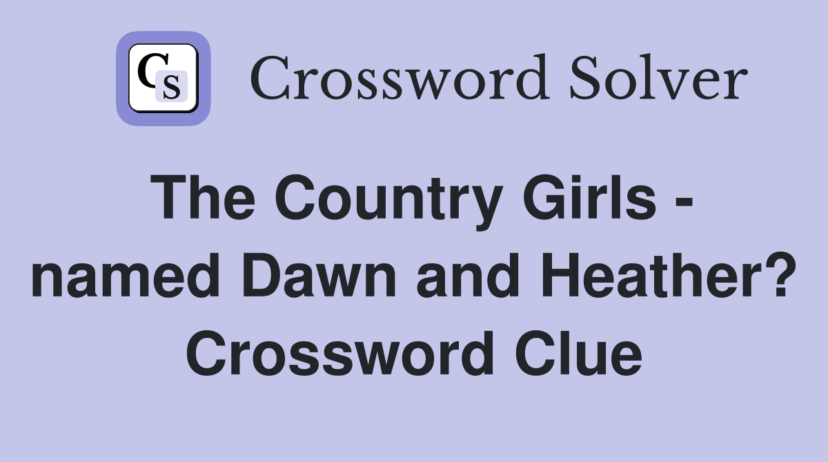 The Country Girls - named Dawn and Heather? Crossword Clue