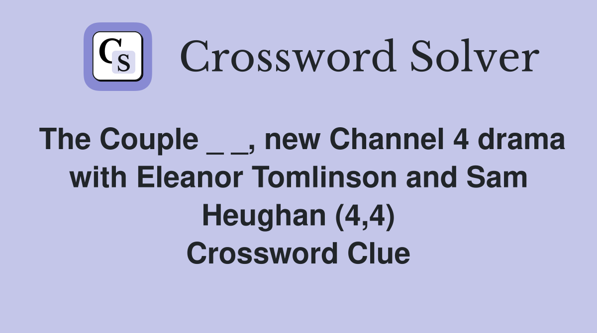 The Couple _ _, new Channel 4 drama with Eleanor Tomlinson and Sam Heughan (4,4) Crossword Clue
