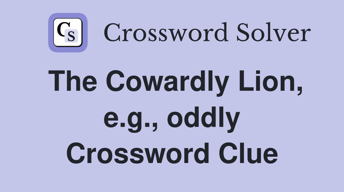 The Cowardly Lion, e.g., oddly Crossword Clue