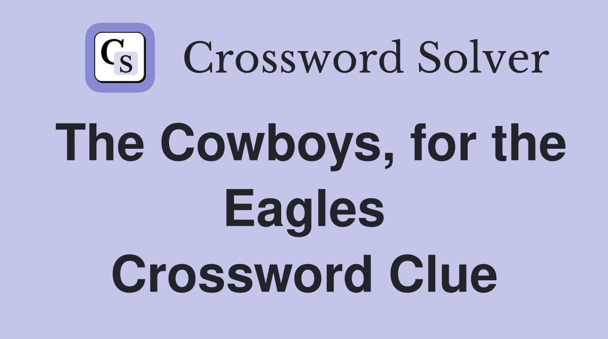 The Cowboys, for the Eagles Crossword Clue