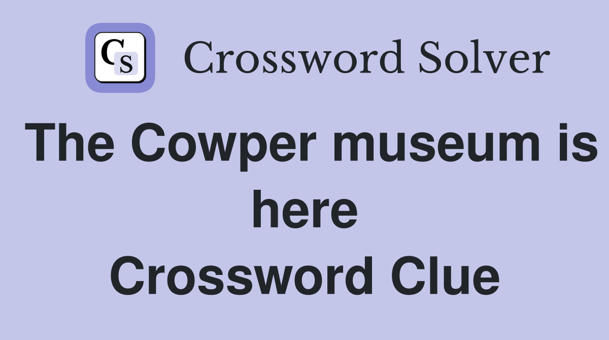 The Cowper museum is here Crossword Clue