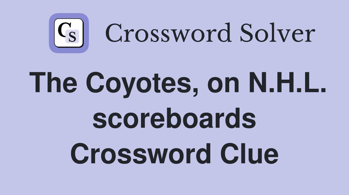 The Coyotes, on N.H.L. scoreboards Crossword Clue