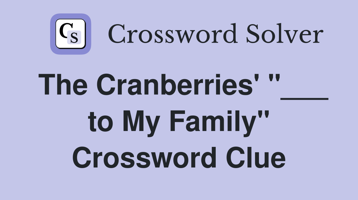 The Cranberries' "___ to My Family" Crossword Clue