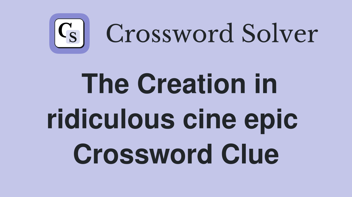 The Creation in ridiculous cine epic  Crossword Clue