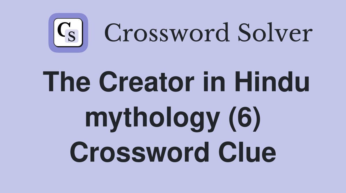 The Creator in Hindu mythology (6) Crossword Clue