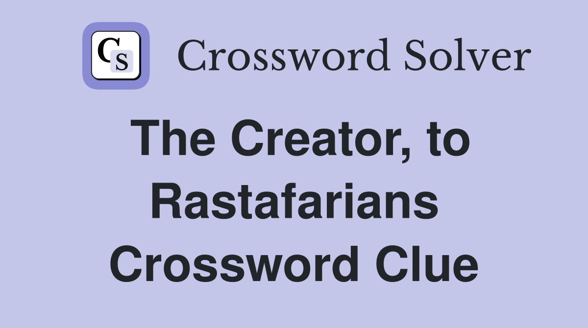 The Creator, to Rastafarians Crossword Clue