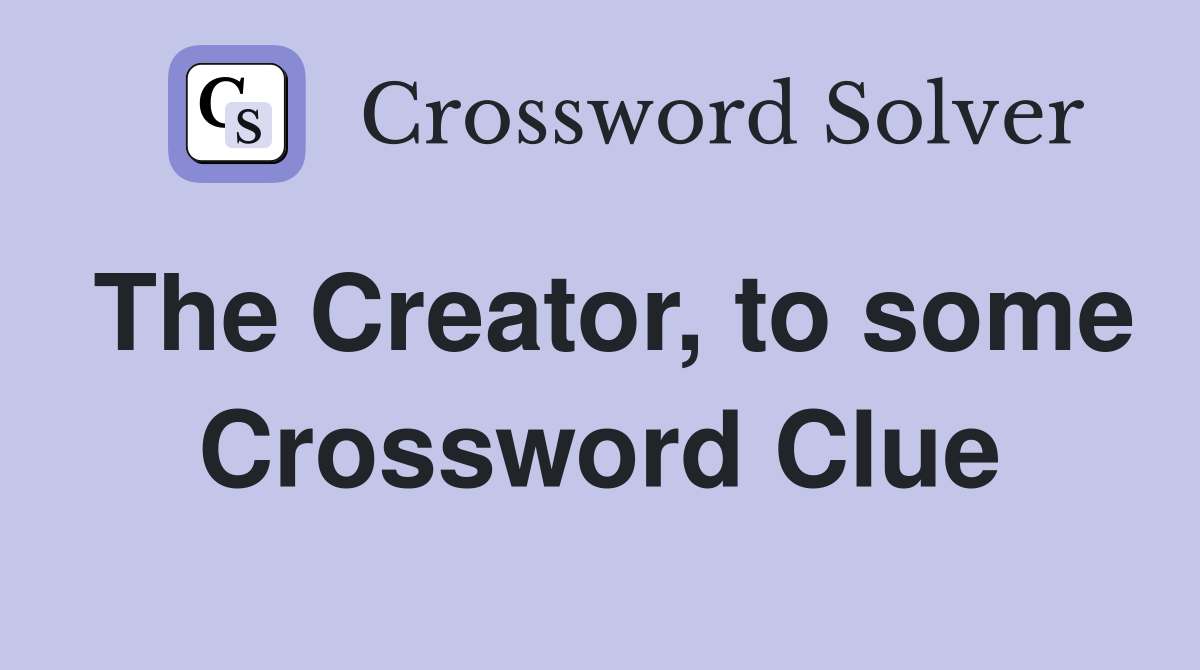 The Creator, to some Crossword Clue