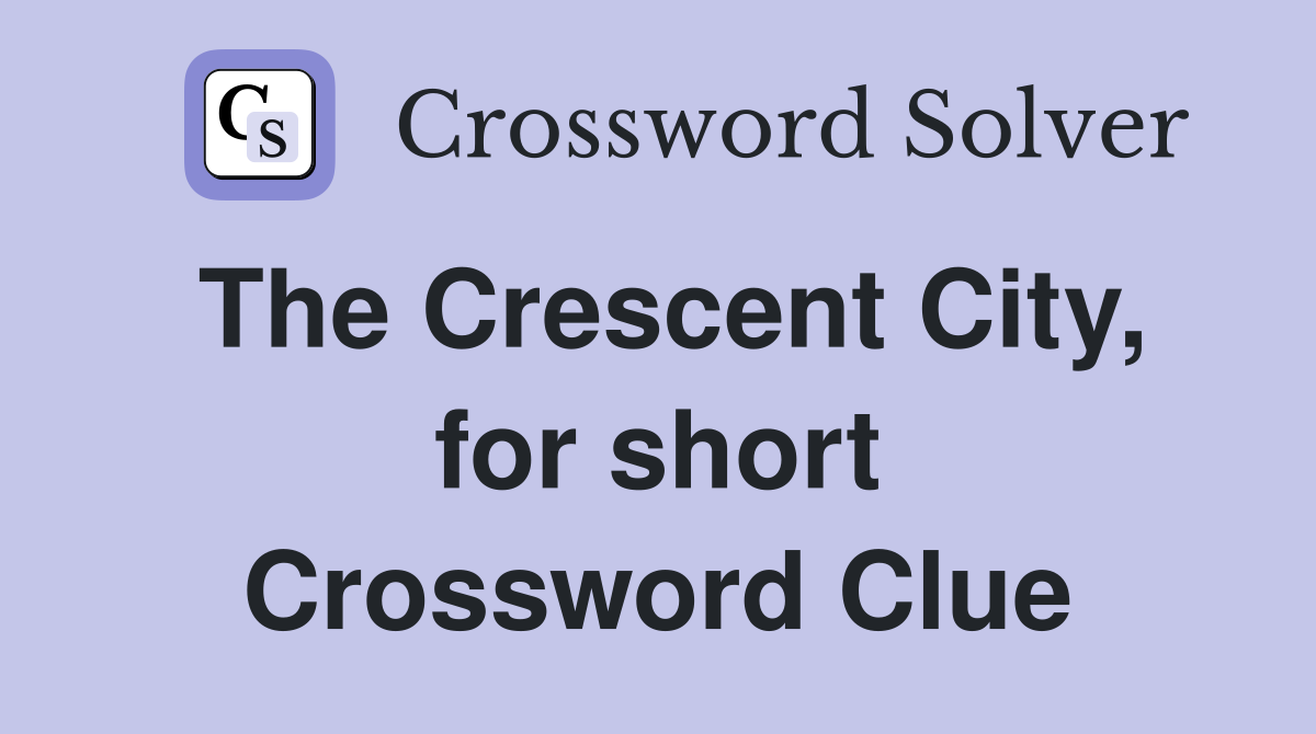 The Crescent City, for short Crossword Clue