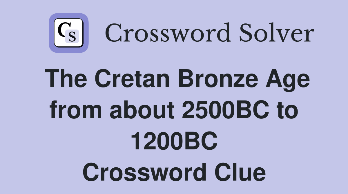 The Cretan Bronze Age from about 2500BC to 1200BC Crossword Clue