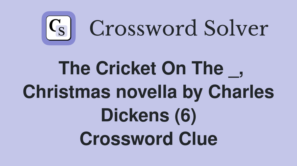 The Cricket On The _, Christmas novella by Charles Dickens (6) Crossword Clue