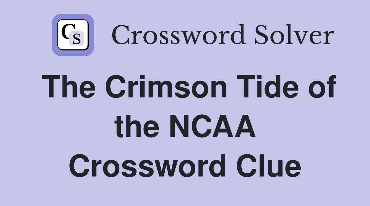 The Crimson Tide of the NCAA Crossword Clue