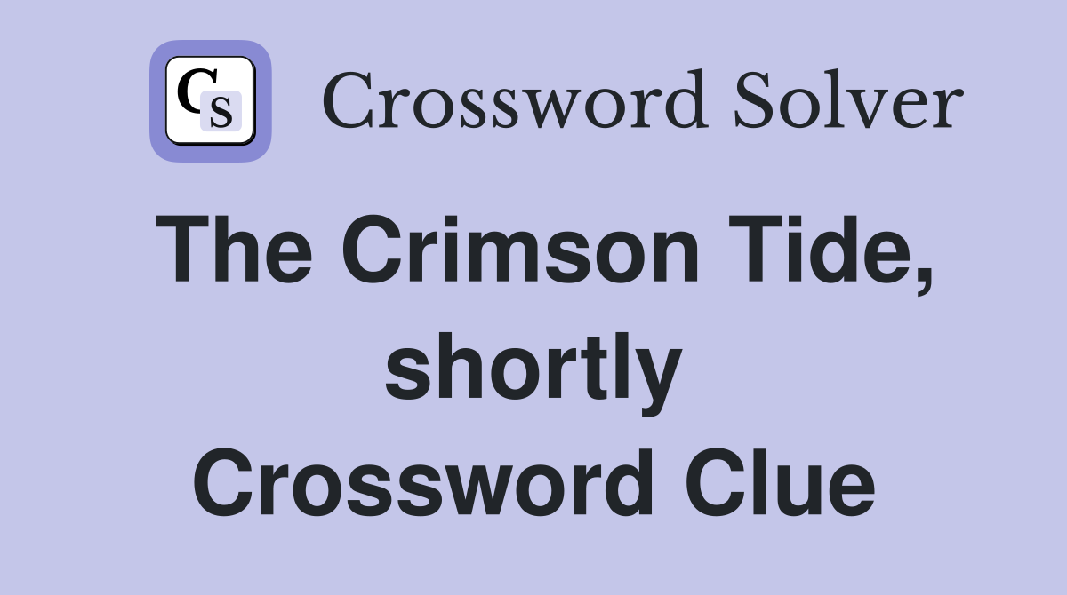 The Crimson Tide, shortly Crossword Clue