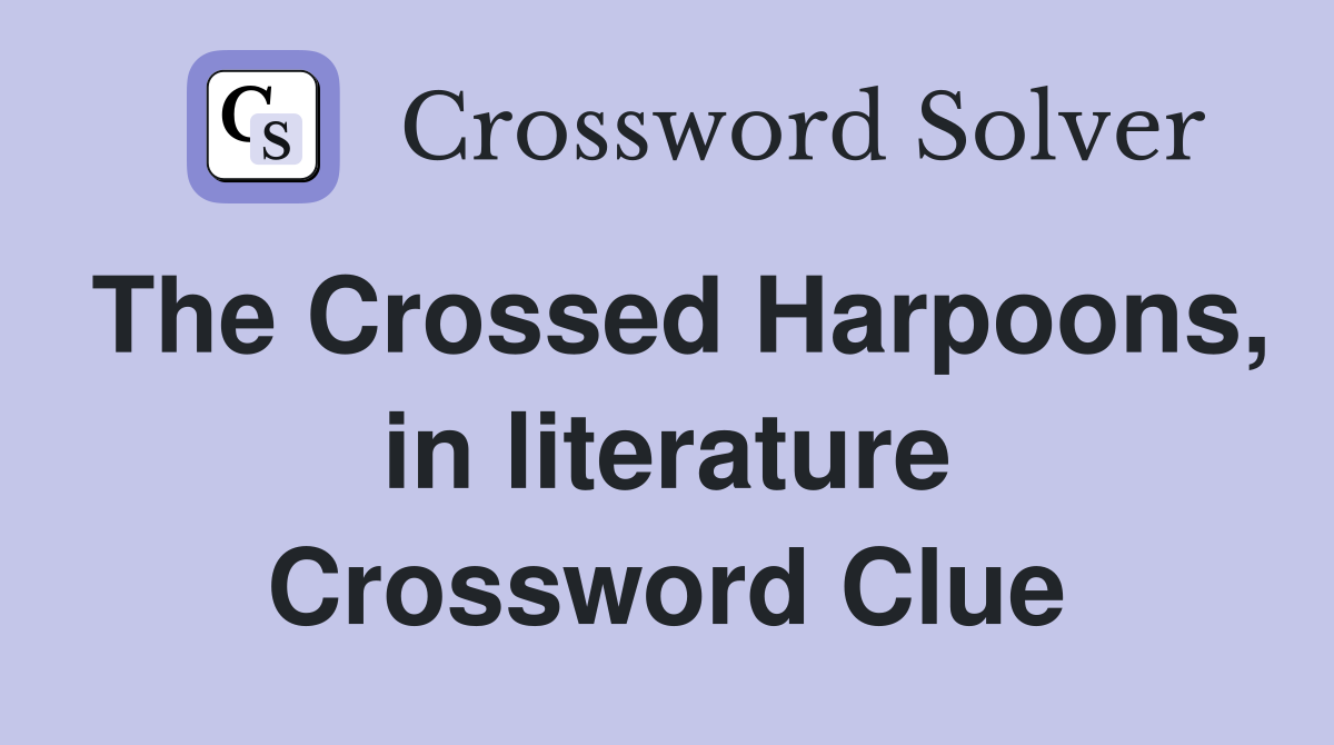 The Crossed Harpoons, in literature Crossword Clue