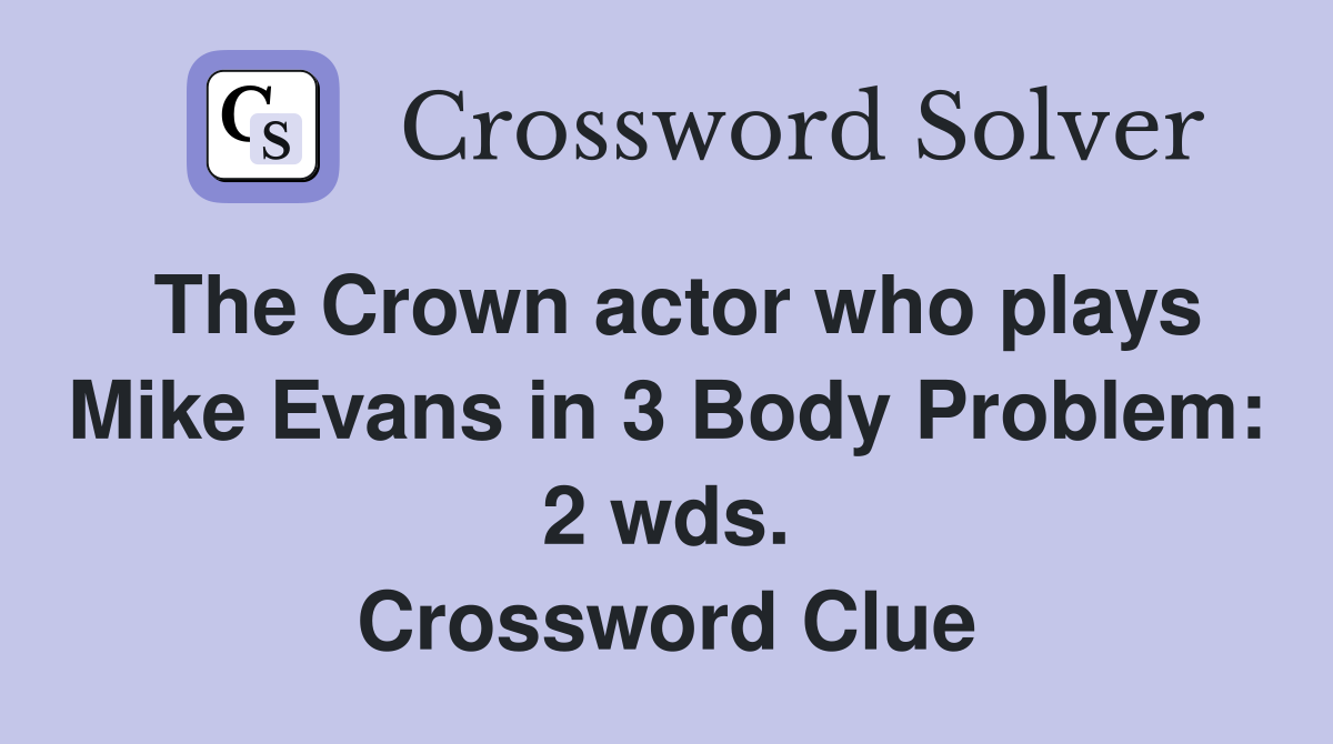 The Crown actor who plays Mike Evans in 3 Body Problem: 2 wds. Crossword Clue