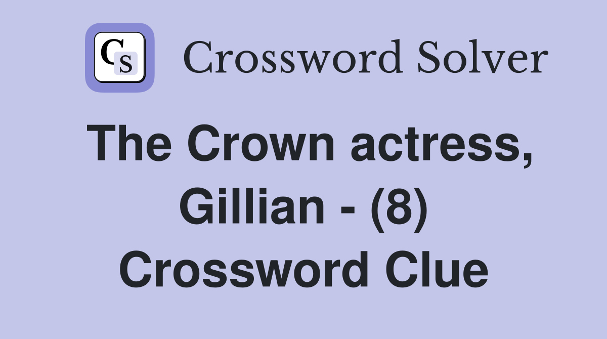 The Crown actress, Gillian - (8) Crossword Clue