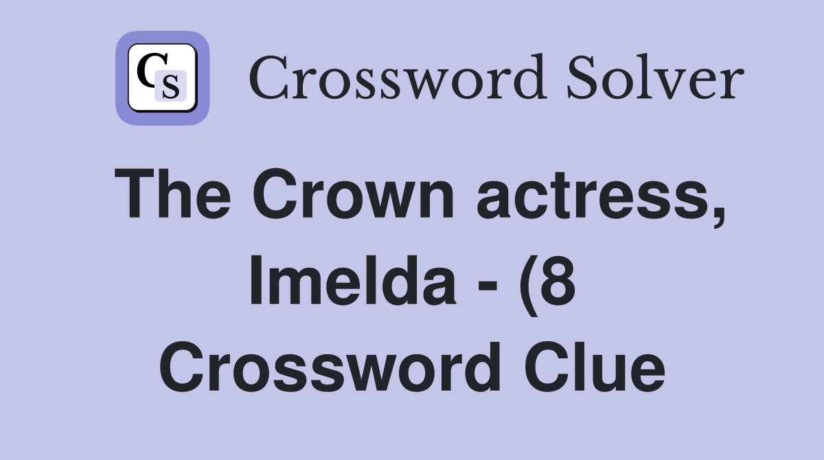 The Crown actress Imelda (8) Crossword Clue Answers Crossword Solver The Crown actress Imelda (8) Crossword Clue Answers Crossword Solver