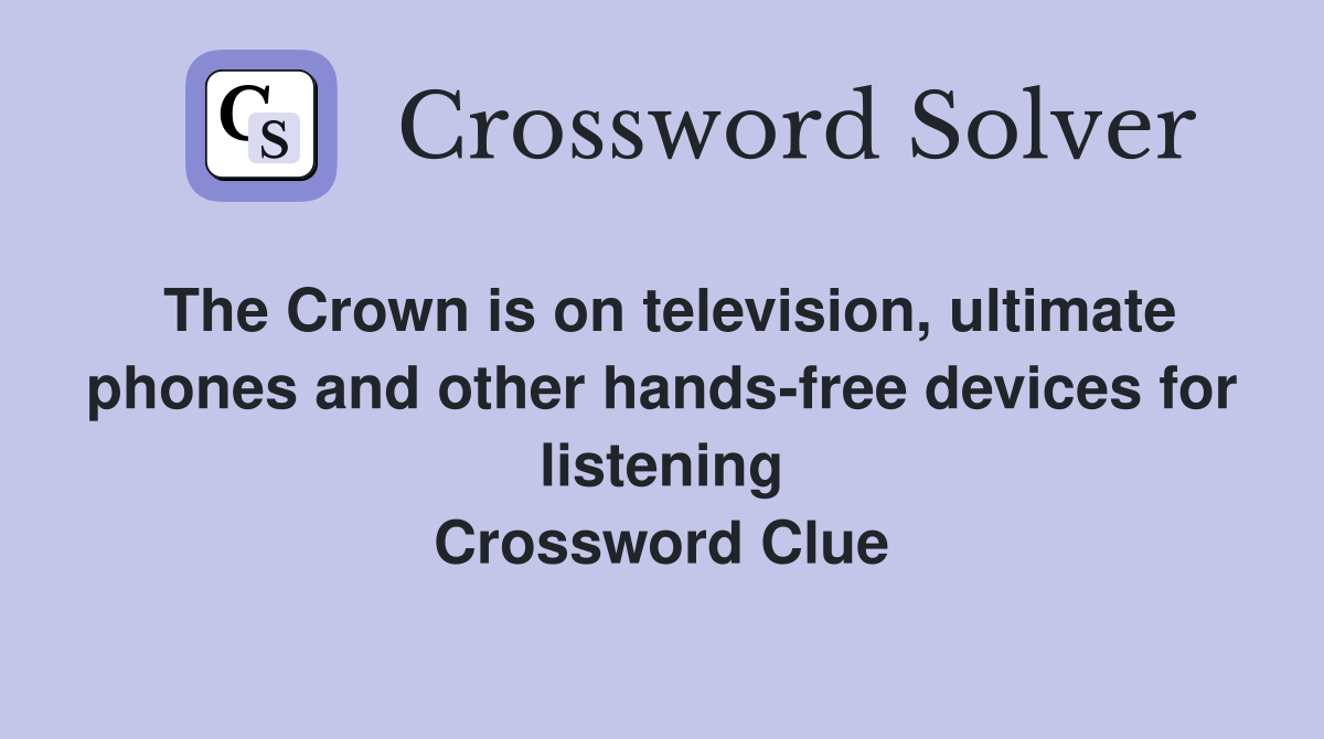 The Crown is on television, ultimate phones and other hands-free devices for listening Crossword Clue