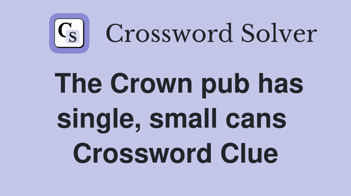 The Crown pub has single, small cans  Crossword Clue