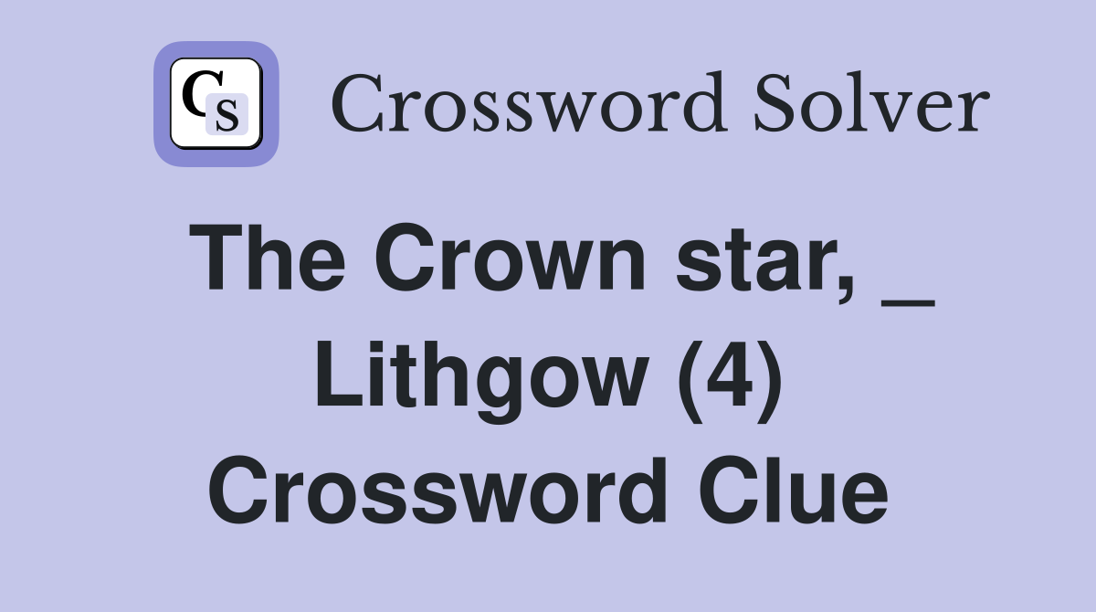 The Crown star, _ Lithgow (4) Crossword Clue