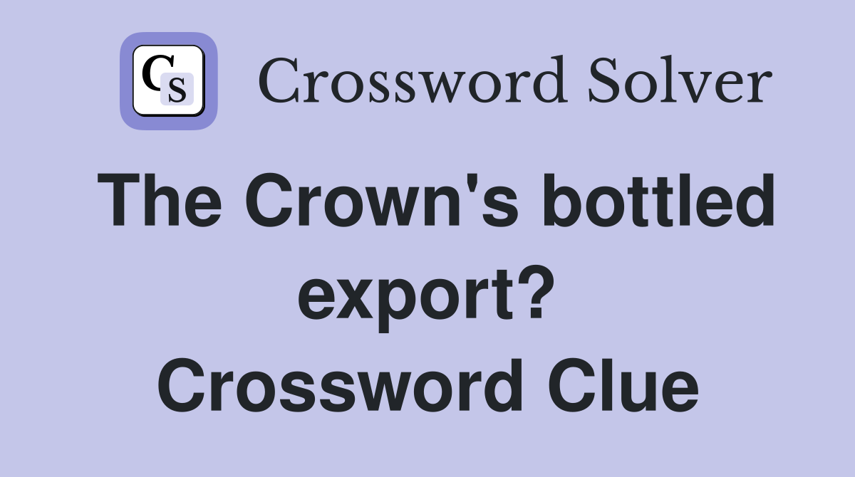 The Crown's bottled export? Crossword Clue