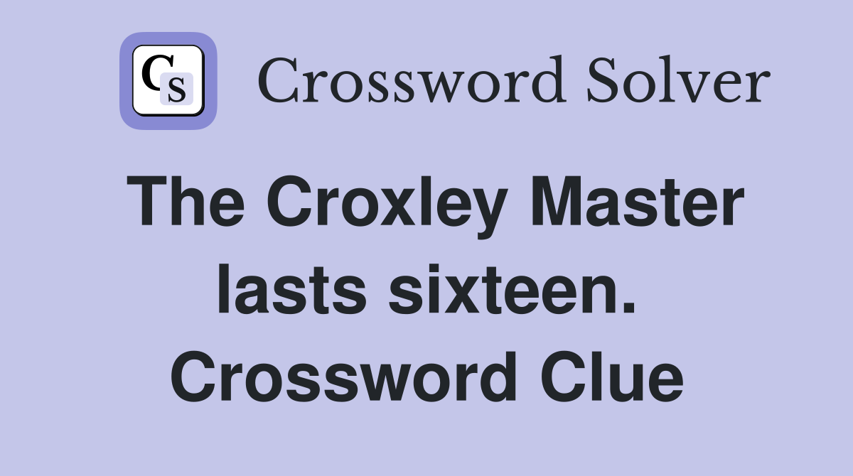The Croxley Master lasts sixteen. Crossword Clue