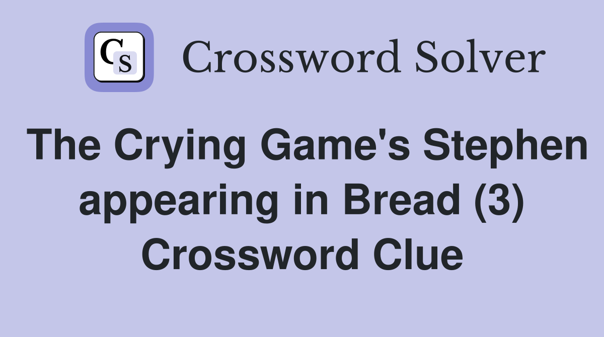 The Crying Game's Stephen appearing in Bread (3) Crossword Clue