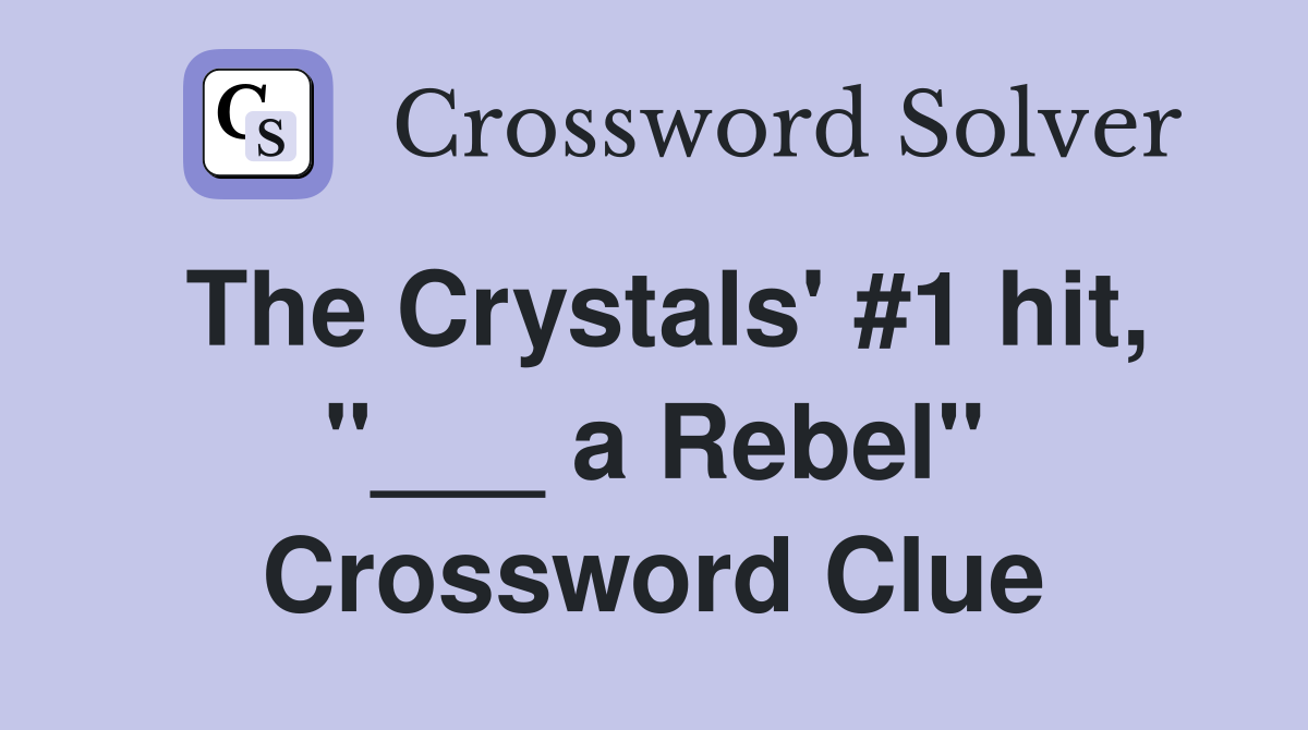 The Crystals' #1 hit, "___ a Rebel" Crossword Clue